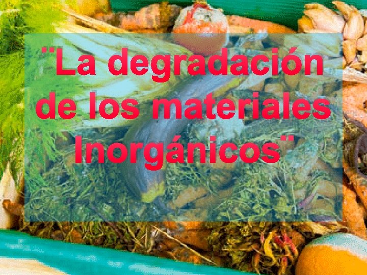 ¨La degradación de los materiales Inorgánicos¨ 