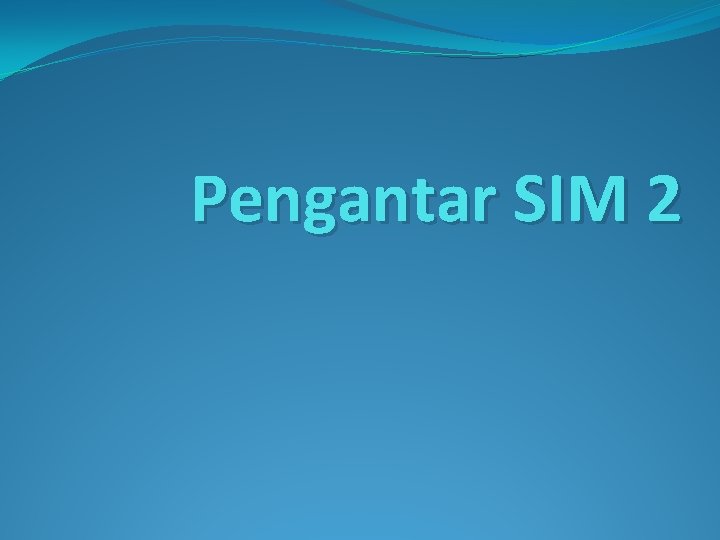 Pengantar SIM 2 