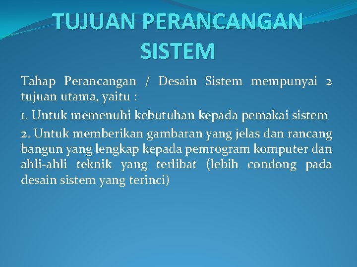 TUJUAN PERANCANGAN SISTEM Tahap Perancangan / Desain Sistem mempunyai 2 tujuan utama, yaitu :