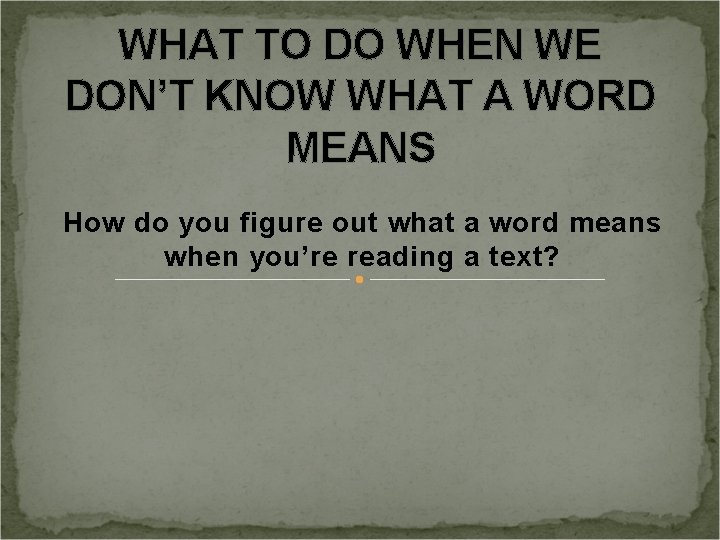 WHAT TO DO WHEN WE DON’T KNOW WHAT A WORD MEANS How do you