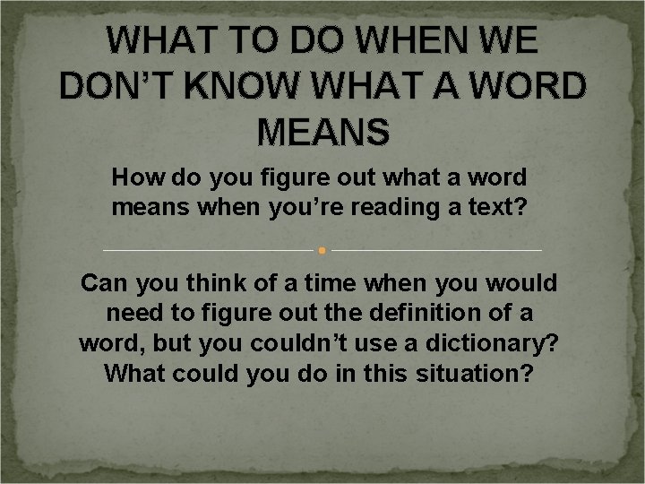 WHAT TO DO WHEN WE DON’T KNOW WHAT A WORD MEANS How do you