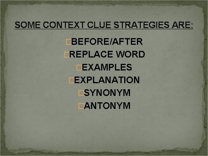 SOME CONTEXT CLUE STRATEGIES ARE: �BEFORE/AFTER �REPLACE WORD �EXAMPLES �EXPLANATION �SYNONYM �ANTONYM 