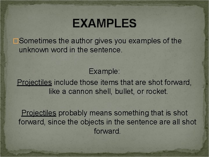 EXAMPLES �Sometimes the author gives you examples of the unknown word in the sentence.