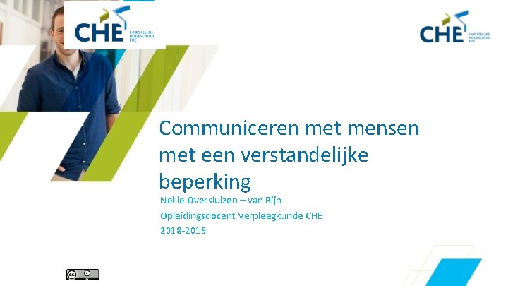 Communiceren met mensen met een verstandelijke beperking Nellie Oversluizen – van Rijn Opleidingsdocent Verpleegkunde