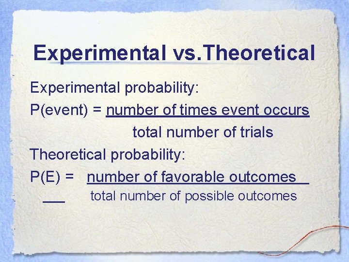 Experimental vs. Theoretical Experimental probability: P(event) = number of times event occurs total number