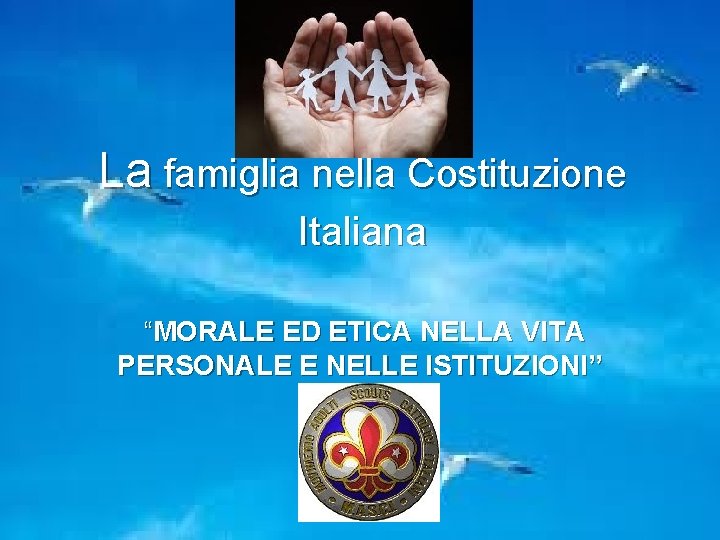 La famiglia nella Costituzione Italiana MORALE ED ETICA