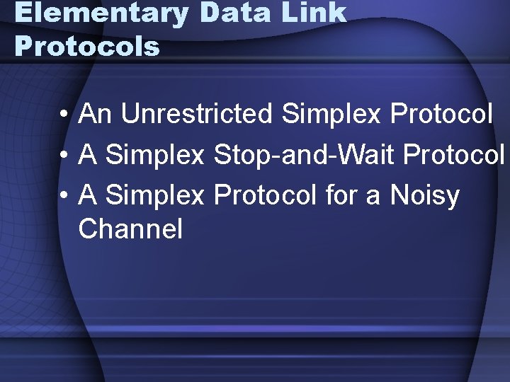 Elementary Data Link Protocols • An Unrestricted Simplex Protocol • A Simplex Stop-and-Wait Protocol
