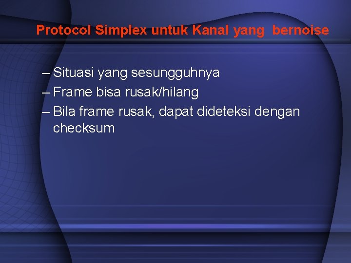 Protocol Simplex untuk Kanal yang bernoise – Situasi yang sesungguhnya – Frame bisa rusak/hilang