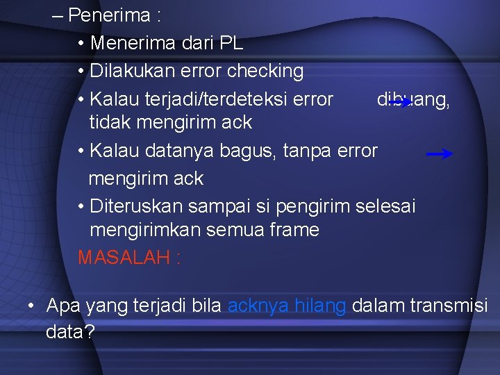 – Penerima : • Menerima dari PL • Dilakukan error checking • Kalau terjadi/terdeteksi