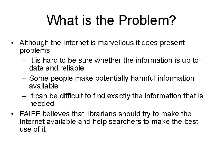 What is the Problem? • Although the Internet is marvellous it does present problems