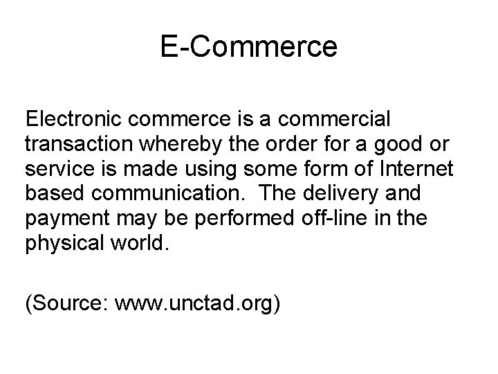 E-Commerce Electronic commerce is a commercial transaction whereby the order for a good or