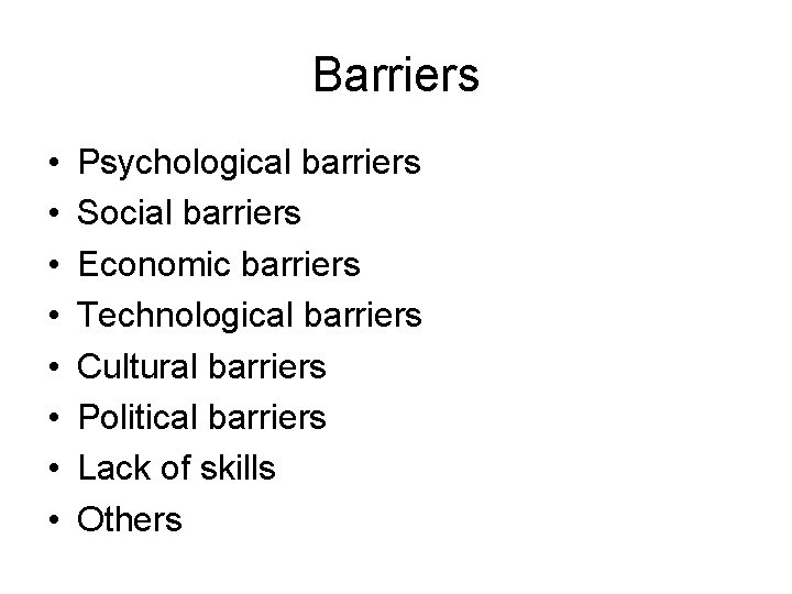 Barriers • • Psychological barriers Social barriers Economic barriers Technological barriers Cultural barriers Political