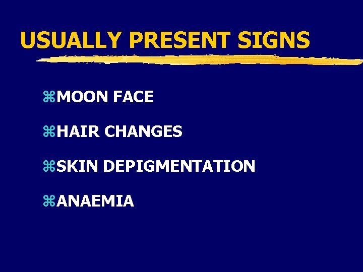 USUALLY PRESENT SIGNS z. MOON FACE z. HAIR CHANGES z. SKIN DEPIGMENTATION z. ANAEMIA USUALLY PRESENT SIGNS z. MOON FACE z. HAIR CHANGES z. SKIN DEPIGMENTATION z. ANAEMIA