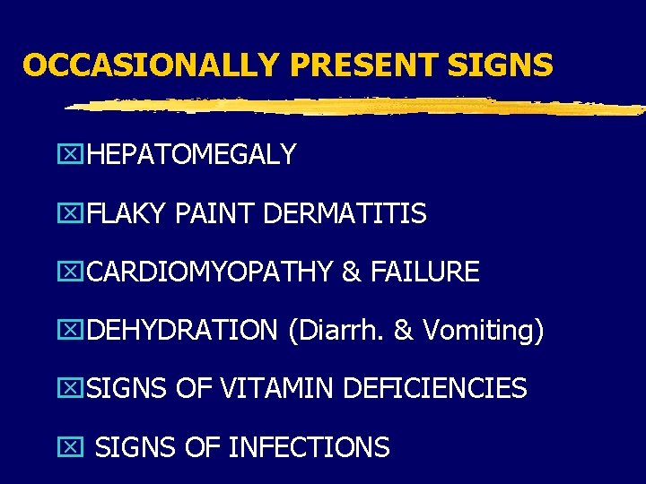 OCCASIONALLY PRESENT SIGNS x. HEPATOMEGALY x. FLAKY PAINT DERMATITIS x. CARDIOMYOPATHY & FAILURE x. OCCASIONALLY PRESENT SIGNS x. HEPATOMEGALY x. FLAKY PAINT DERMATITIS x. CARDIOMYOPATHY & FAILURE x.
