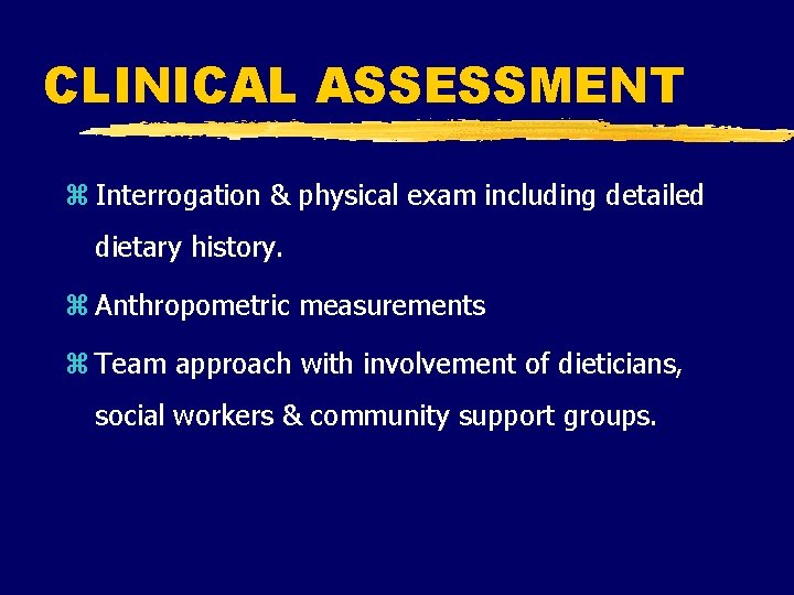 CLINICAL ASSESSMENT z Interrogation & physical exam including detailed dietary history. z Anthropometric measurements CLINICAL ASSESSMENT z Interrogation & physical exam including detailed dietary history. z Anthropometric measurements
