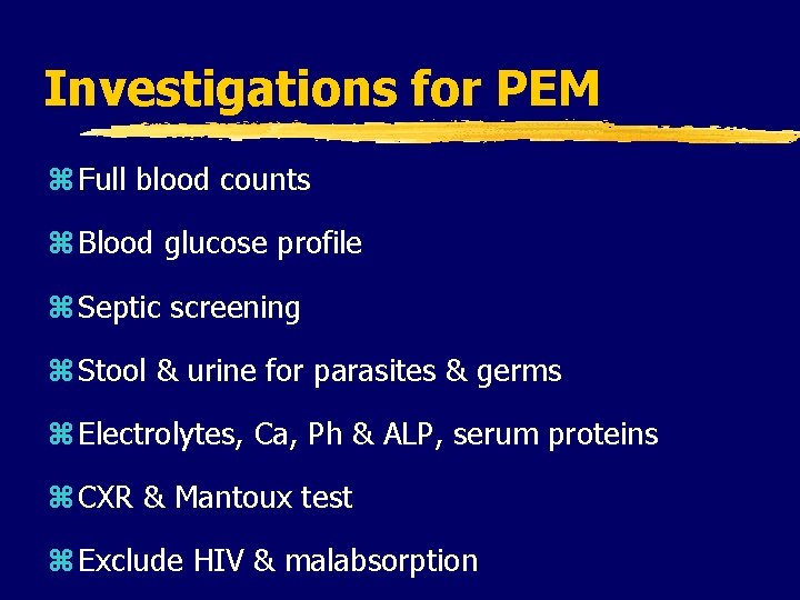 Investigations for PEM z Full blood counts z Blood glucose profile z Septic screening Investigations for PEM z Full blood counts z Blood glucose profile z Septic screening