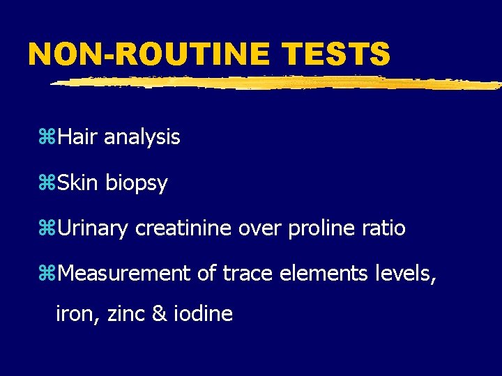 NON-ROUTINE TESTS z. Hair analysis z. Skin biopsy z. Urinary creatinine over proline ratio NON-ROUTINE TESTS z. Hair analysis z. Skin biopsy z. Urinary creatinine over proline ratio