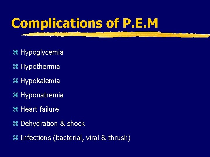 Complications of P. E. M z Hypoglycemia z Hypothermia z Hypokalemia z Hyponatremia z Complications of P. E. M z Hypoglycemia z Hypothermia z Hypokalemia z Hyponatremia z