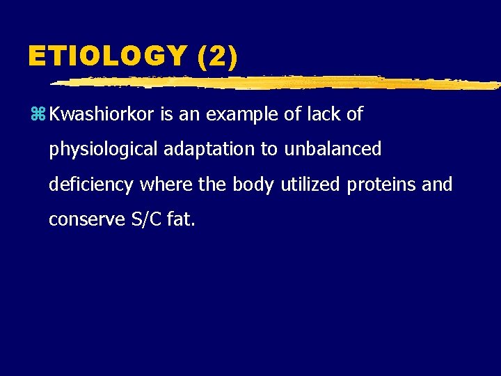 ETIOLOGY (2) z Kwashiorkor is an example of lack of physiological adaptation to unbalanced ETIOLOGY (2) z Kwashiorkor is an example of lack of physiological adaptation to unbalanced