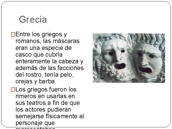 Grecia �Entre los griegos y romanos, las máscaras eran una especie de casco que