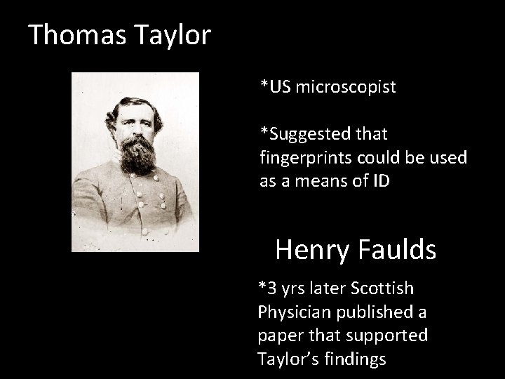 Thomas Taylor *US microscopist *Suggested that fingerprints could be used as a means of