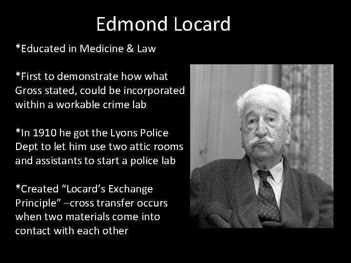 Edmond Locard *Educated in Medicine & Law *First to demonstrate how what Gross stated,