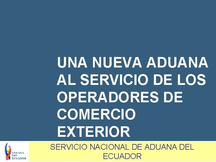 UNA NUEVA ADUANA AL SERVICIO DE LOS OPERADORES DE COMERCIO EXTERIOR SERVICIO NACIONAL DE