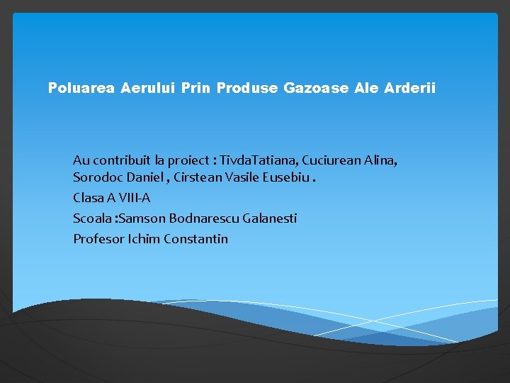 Poluarea Aerului Prin Produse Gazoase Ale Arderii Au contribuit la proiect : Tivda. Tatiana,
