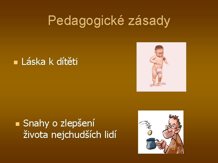 Pedagogické zásady n n Láska k dítěti Snahy o zlepšení života nejchudších lidí 