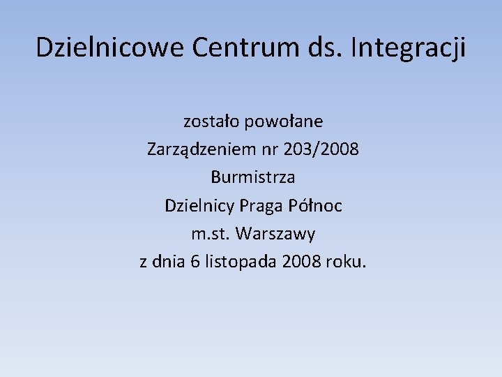 Dzielnicowe Centrum ds. Integracji zostało powołane Zarządzeniem nr 203/2008 Burmistrza Dzielnicy Praga Północ m.