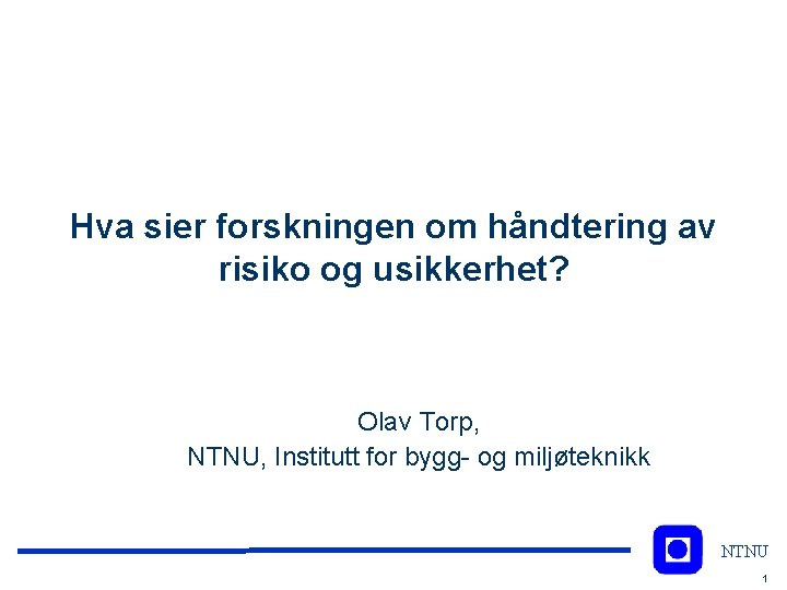 Hva sier forskningen om håndtering av risiko og usikkerhet? Olav Torp, NTNU, Institutt for