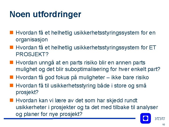 Noen utfordringer n Hvordan få et helhetlig usikkerhetsstyringssystem for en organisasjon n Hvordan få