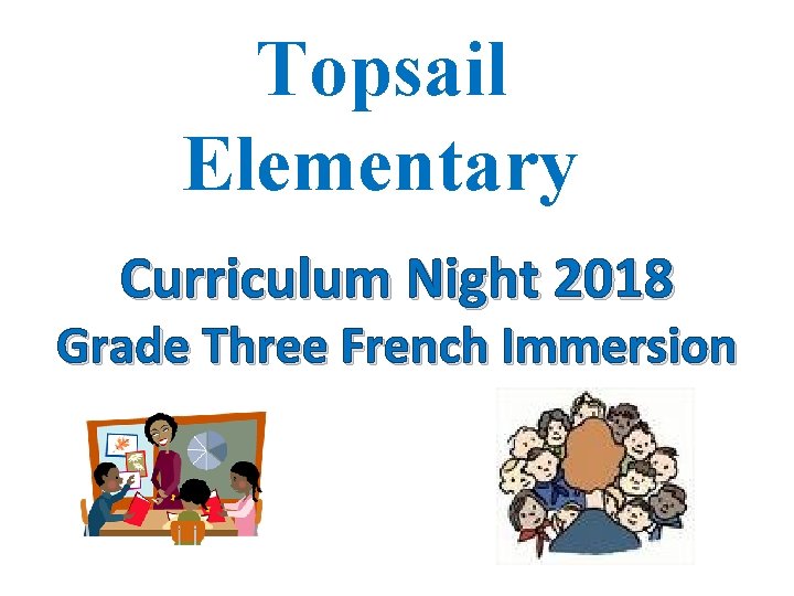 Topsail Elementary Curriculum Night 2018 Grade Three French Immersion 