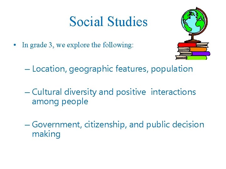 Social Studies • In grade 3, we explore the following: – Location, geographic features,