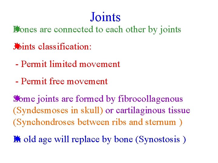 Joints Bones are connected to each other by joints Joints classification: - Permit limited