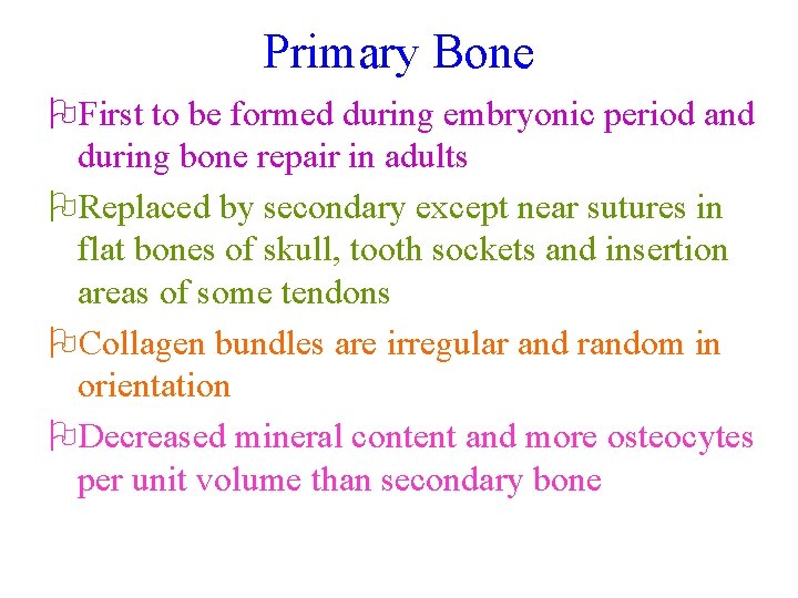 Primary Bone OFirst to be formed during embryonic period and during bone repair in