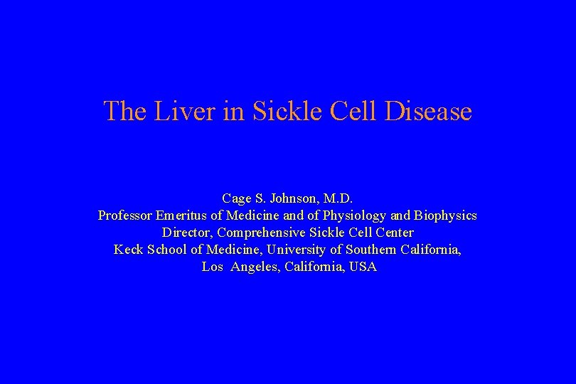 The Liver in Sickle Cell Disease Cage S. Johnson, M. D. Professor Emeritus of