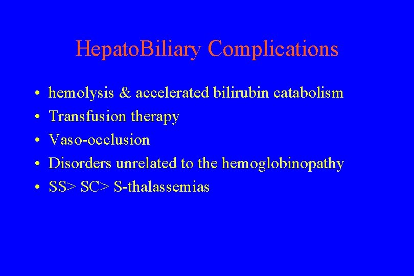 Hepato. Biliary Complications • • • hemolysis & accelerated bilirubin catabolism Transfusion therapy Vaso-occlusion