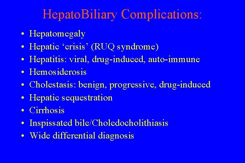 Hepato. Biliary Complications: • • • Hepatomegaly Hepatic ‘crisis’ (RUQ syndrome) Hepatitis: viral, drug-induced,