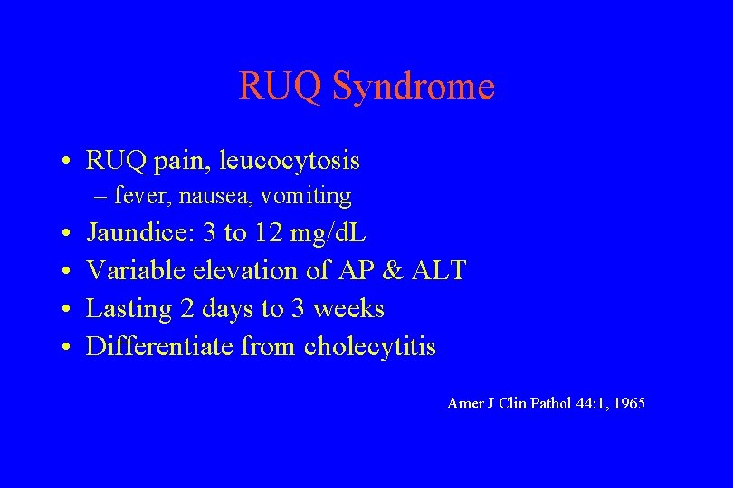 RUQ Syndrome • RUQ pain, leucocytosis – fever, nausea, vomiting • • Jaundice: 3