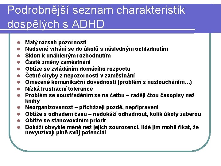 Podrobnější seznam charakteristik dospělých s ADHD l l l l Malý rozsah pozornosti Nadšené