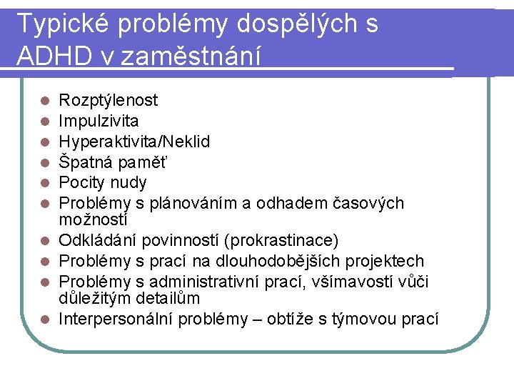 Typické problémy dospělých s ADHD v zaměstnání l l l l l Rozptýlenost Impulzivita