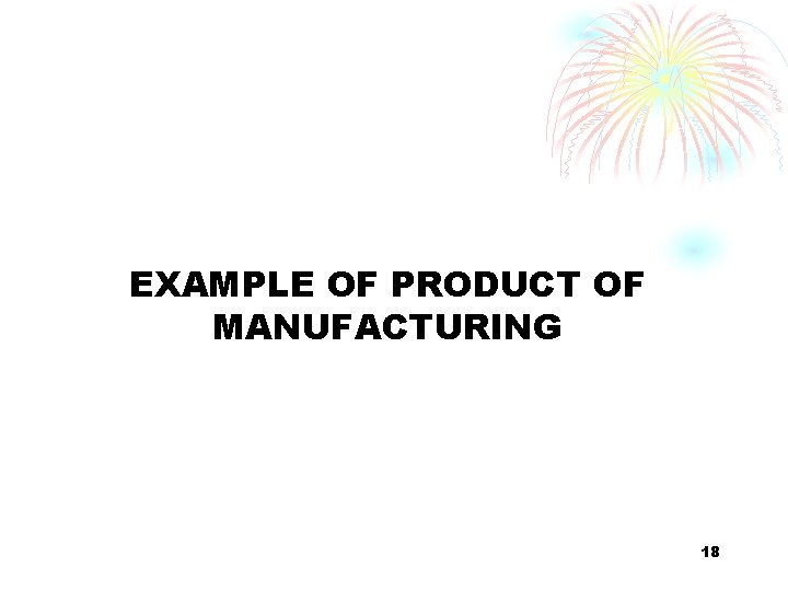 EXAMPLE OF PRODUCT OF MANUFACTURING 18 
