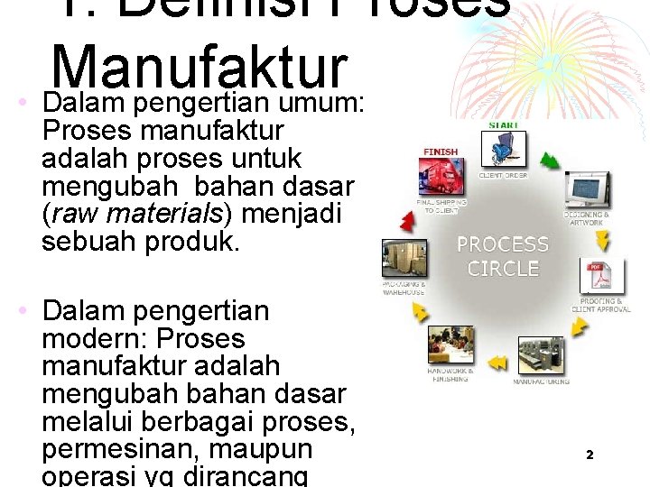 1. Definisi Proses Manufaktur • Dalam pengertian umum: Proses manufaktur adalah proses untuk mengubah