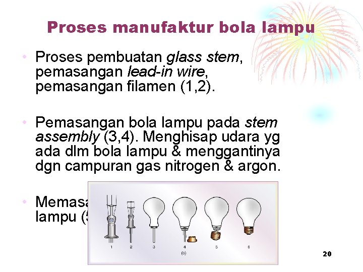 Proses manufaktur bola lampu • Proses pembuatan glass stem, pemasangan lead-in wire, pemasangan filamen