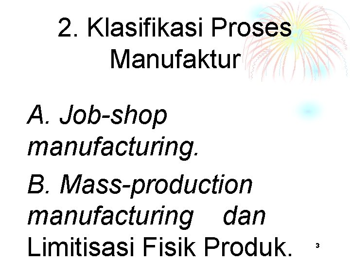 2. Klasifikasi Proses Manufaktur A. Job-shop manufacturing. B. Mass-production manufacturing dan Limitisasi Fisik Produk.