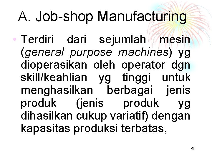 A. Job-shop Manufacturing • Terdiri dari sejumlah mesin (general purpose machines) yg dioperasikan oleh