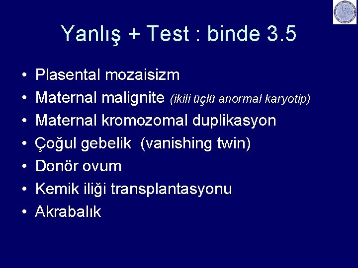Yanlış + Test : binde 3. 5 • • Plasental mozaisizm Maternal malignite (ikili