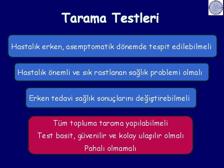 Tarama Testleri Hastalık erken, asemptomatik dönemde tespit edilebilmeli Hastalık önemli ve sık rastlanan sağlık