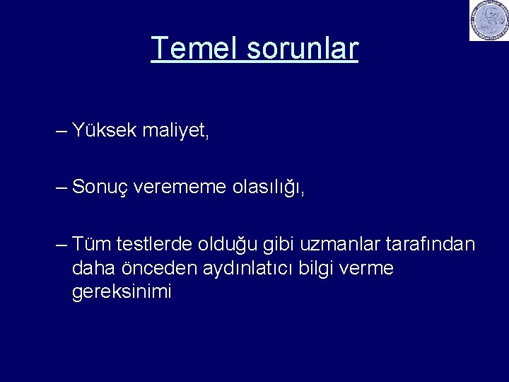 Temel sorunlar – Yüksek maliyet, – Sonuç verememe olasılığı, – Tüm testlerde olduğu gibi